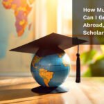 How Much Scholarship Can I Get for Studying Abroad, and Is a 100% Scholarship Possible?
