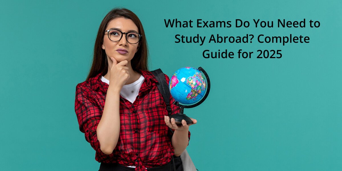 What Exams Are Required to Study Abroad Complete Guide 2025
