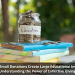 How Small Donations Create Large Educational Impact: Understanding the Power of Collective Giving